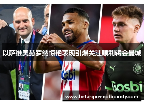 以萨维奥赫罗纳惊艳表现引爆关注顺利转会曼城