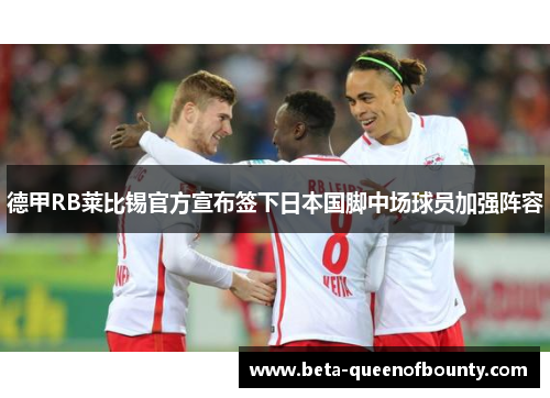 德甲RB莱比锡官方宣布签下日本国脚中场球员加强阵容