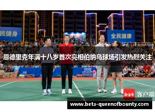 恩德里克年满十八岁首次亮相伯纳乌球场引发热烈关注